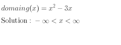 The domain of g(x)=x^2-3x is -infinity <x<infinity